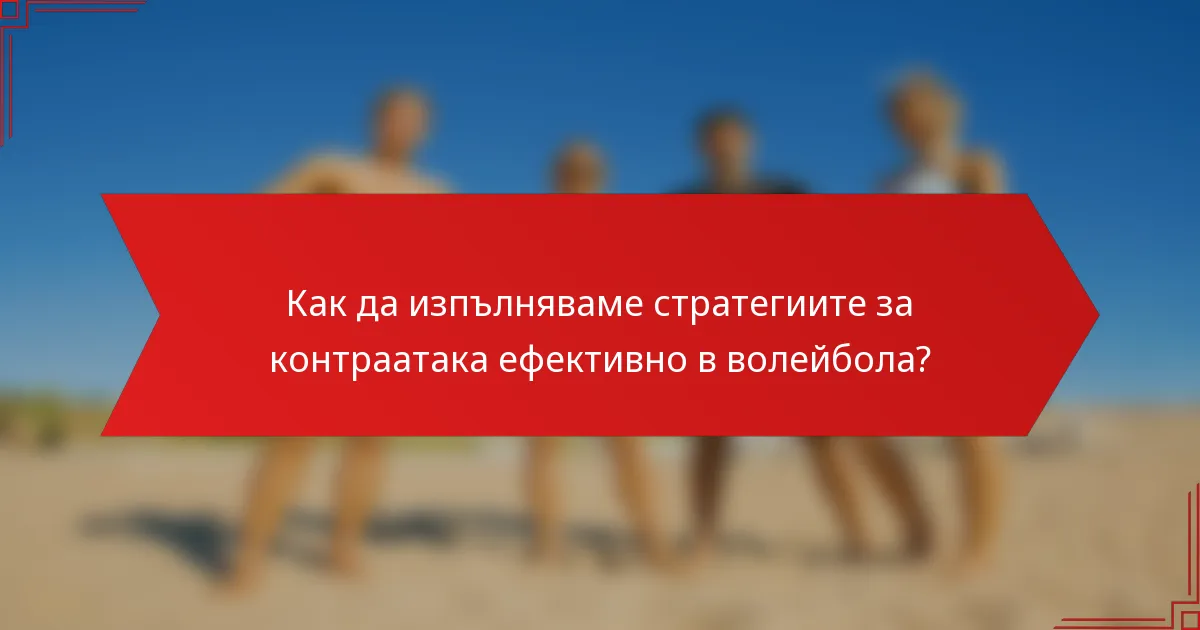 Как да изпълняваме стратегиите за контраатака ефективно в волейбола?