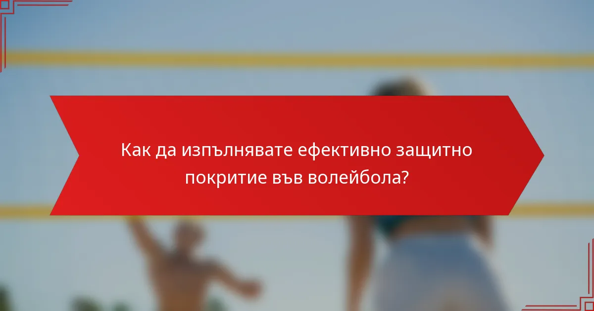 Как да изпълнявате ефективно защитно покритие във волейбола?