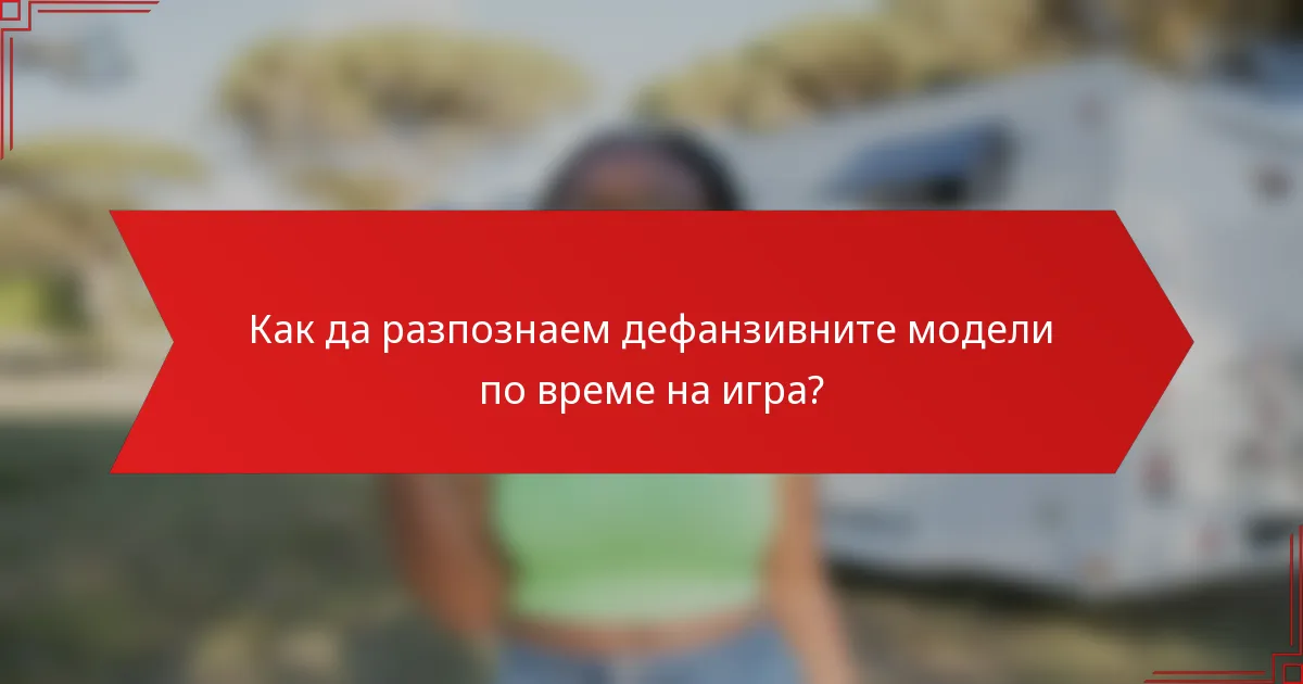Как да разпознаем дефанзивните модели по време на игра?