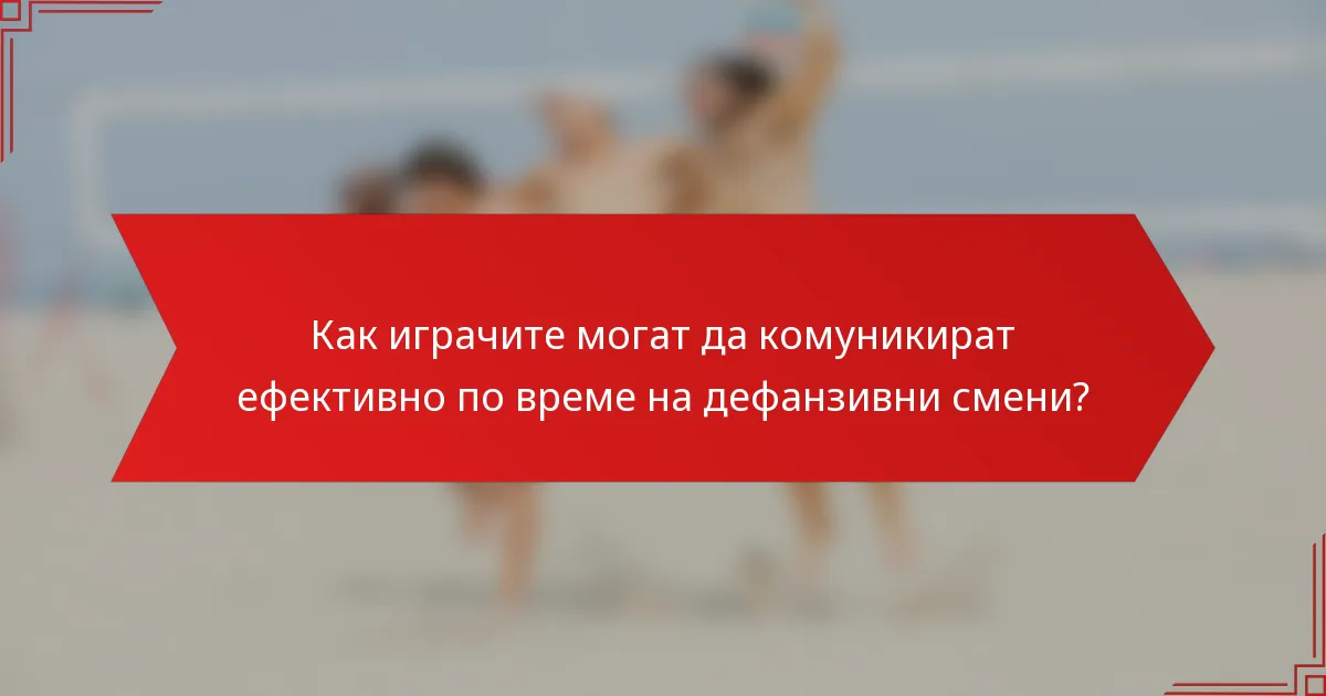 Как играчите могат да комуникират ефективно по време на дефанзивни смени?