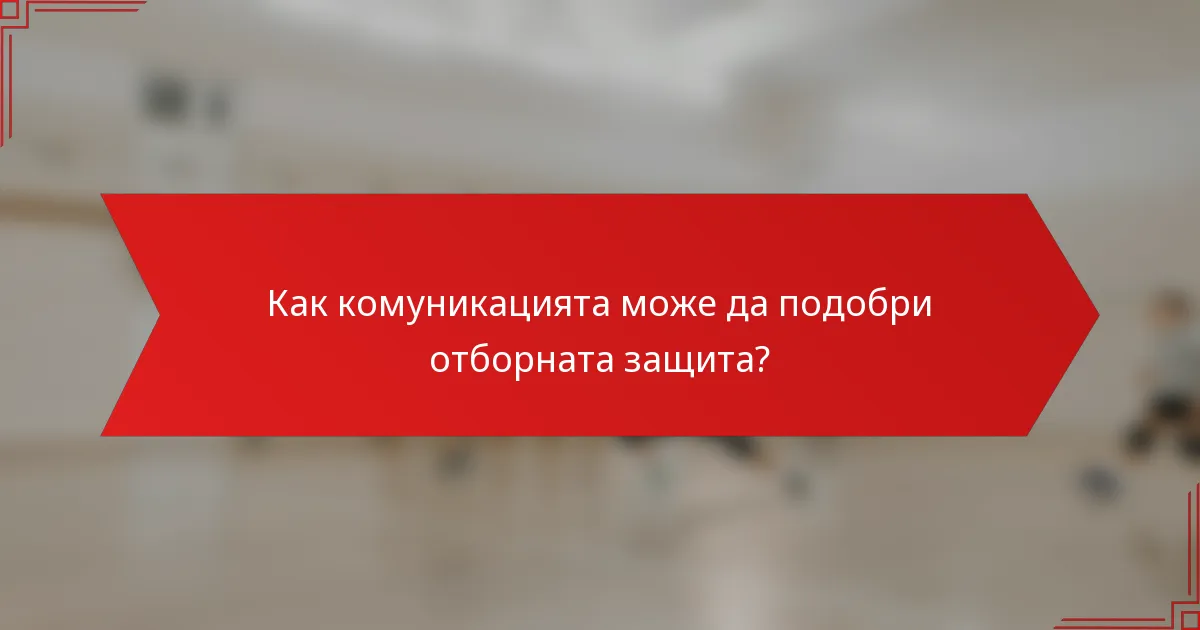 Как комуникацията може да подобри отборната защита?
