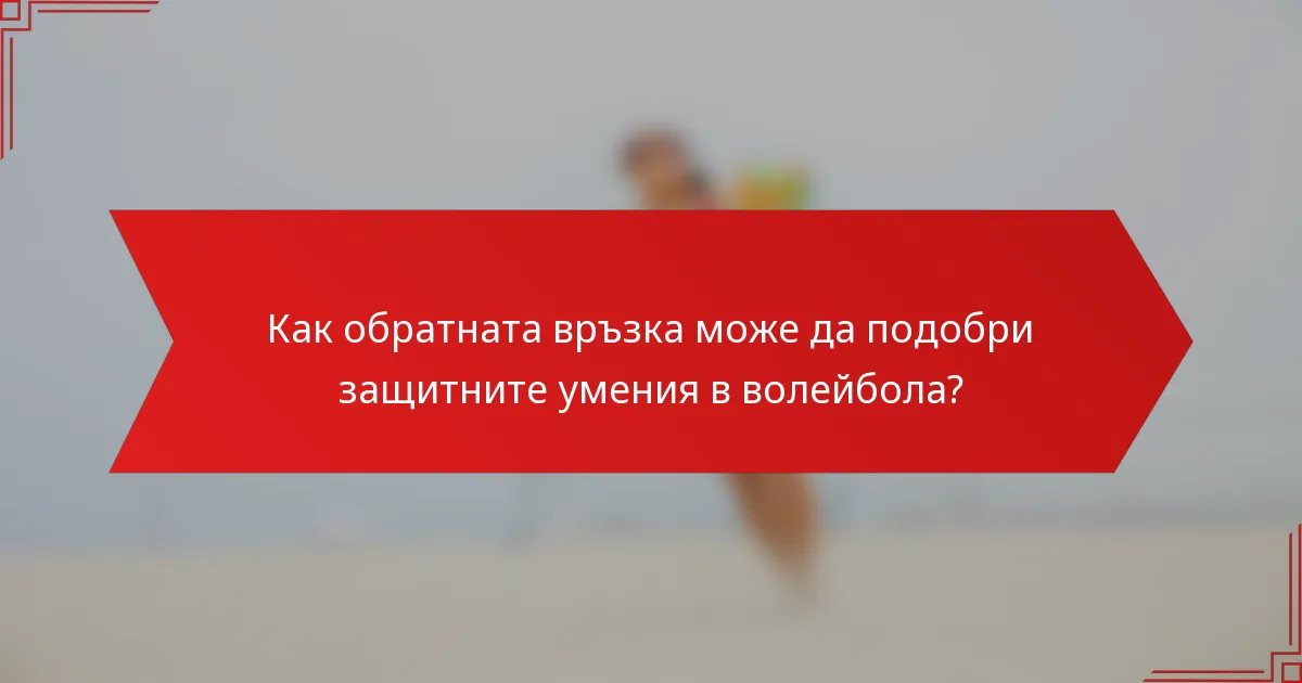 Как обратната връзка може да подобри защитните умения в волейбола?