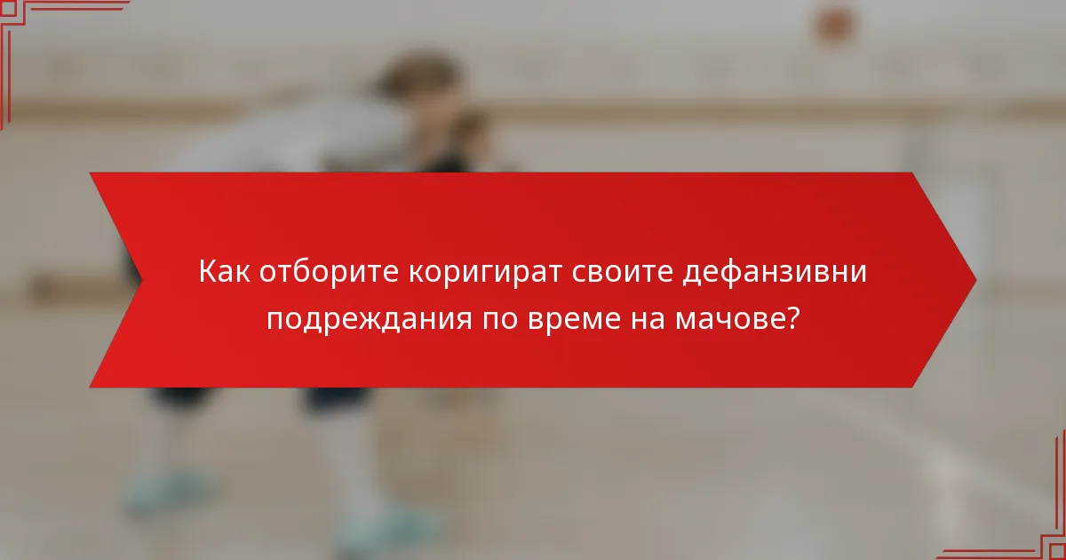 Как отборите коригират своите дефанзивни подреждания по време на мачове?