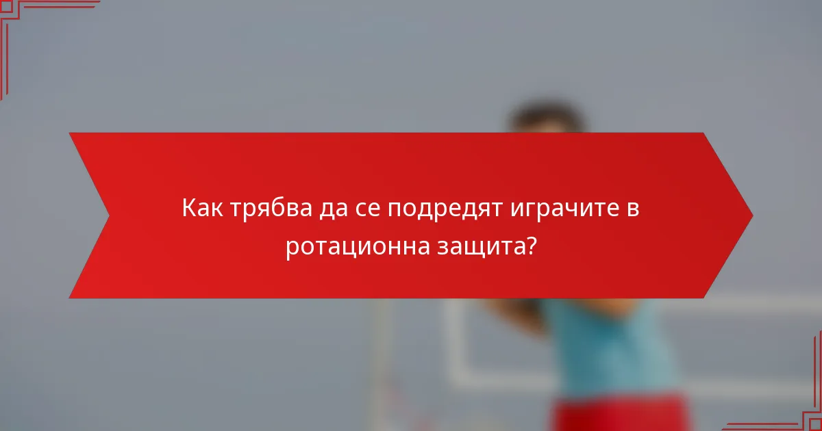 Как трябва да се подредят играчите в ротационна защита?