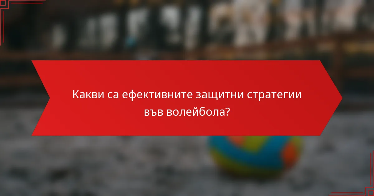 Какви са ефективните защитни стратегии във волейбола?