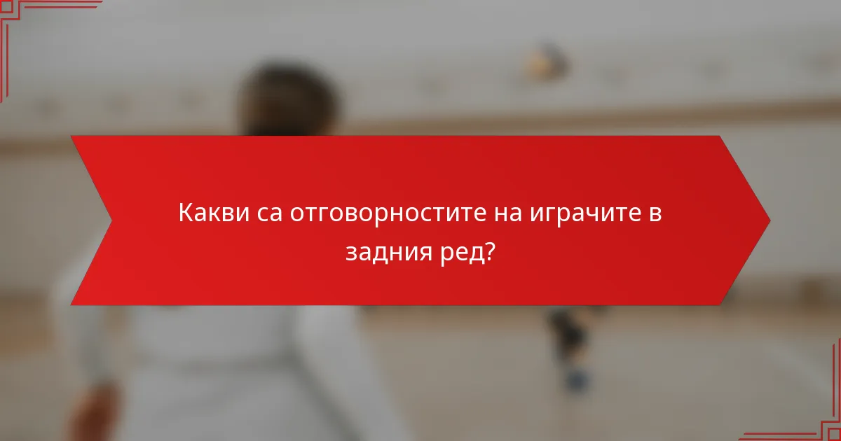Какви са отговорностите на играчите в задния ред?
