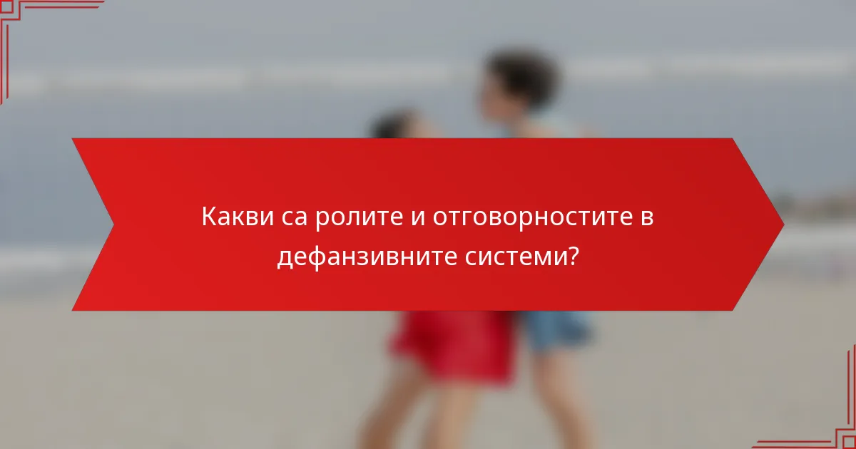 Какви са ролите и отговорностите в дефанзивните системи?